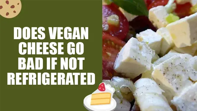 Vegan Cheese Go Bad If Not Refrigerated