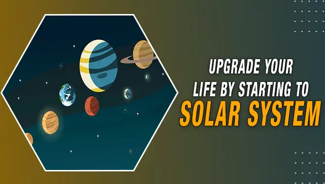 Upgrade Your Life By Starting To Solar System