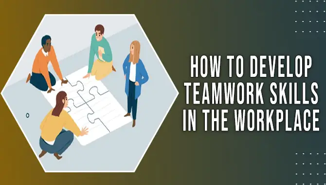How To Develop Teamwork Skills In The Workplace 