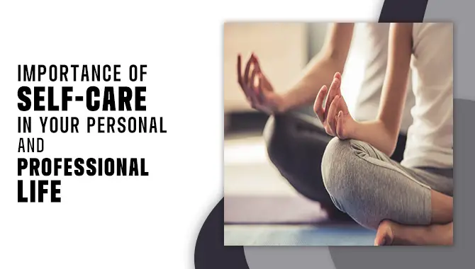 Importance Of Self-Care In Your Personal And Professional Life