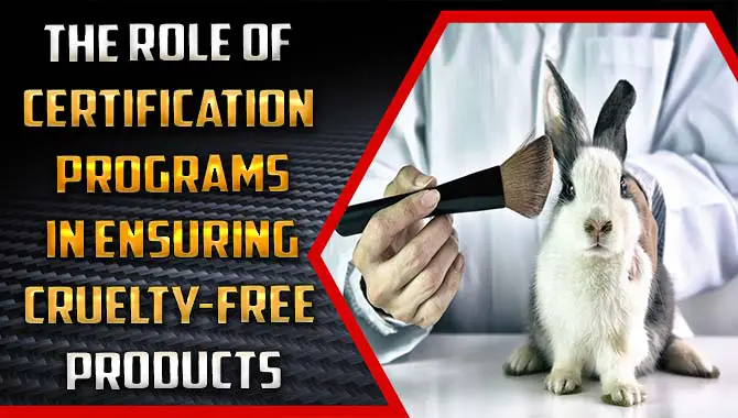 The Role Of Certification Programs In Ensuring Cruelty