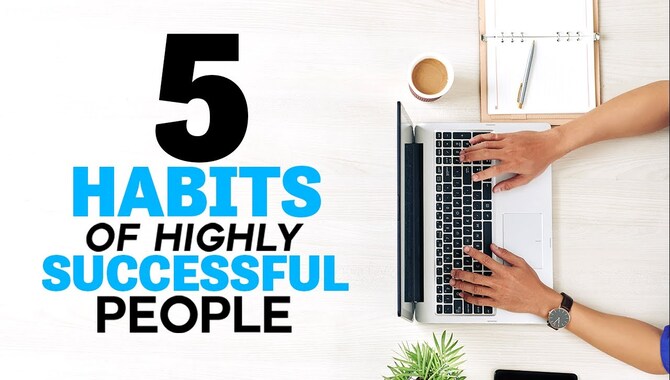What Are Some Of The 5 Habits Of Highly Successful People?
