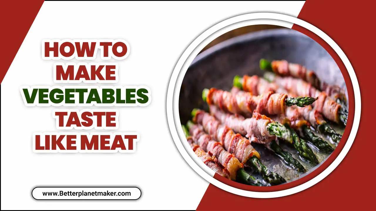 How To Make Vegetables Taste Like Meat