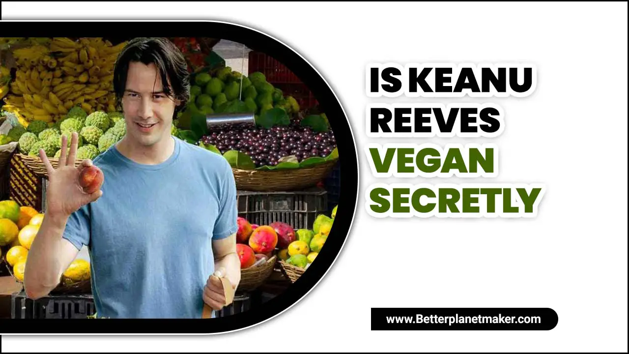 Is Keanu Reeves Vegan Secretly